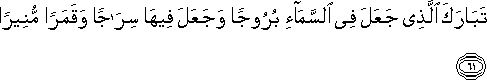 تَبَارَكَ الَّذِي جَعَلَ فِي السَّمَاءِ بُرُوجًا وَجَعَلَ فِيهَا سِرَاجًا وَقَمَرًا مُنِيرًا