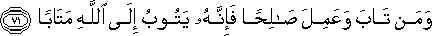 وَمَنْ تَابَ وَعَمِلَ صَالِحًا فَإِنَّهُ يَتُوبُ إِلَى اللَّهِ مَتَابًا