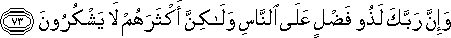 وَإِنَّ رَبَّكَ لَذُو فَضْلٍ عَلَى النَّاسِ وَلَٰكِنَّ أَكْثَرَهُمْ لَا يَشْكُرُونَ