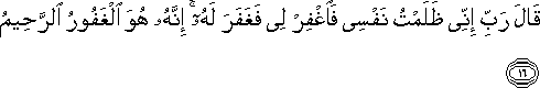 قَالَ رَبِّ إِنِّي ظَلَمْتُ نَفْسِي فَاغْفِرْ لِي فَغَفَرَ لَهُ ۚ إِنَّهُ هُوَ الْغَفُورُ الرَّحِيمُ