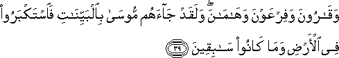 وَقَارُونَ وَفِرْعَوْنَ وَهَامَانَ ۖ وَلَقَدْ جَاءَهُمْ مُوسَىٰ بِالْبَيِّنَاتِ فَاسْتَكْبَرُوا فِي الْأَرْضِ وَمَا كَانُوا سَابِقِينَ