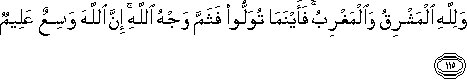 وَلِلَّهِ الْمَشْرِقُ وَالْمَغْرِبُ ۚ فَأَيْنَمَا تُوَلُّوا فَثَمَّ وَجْهُ اللَّهِ ۚ إِنَّ اللَّهَ وَاسِعٌ عَلِيمٌ