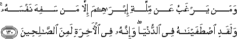 وَمَنْ يَرْغَبُ عَنْ مِلَّةِ إِبْرَاهِيمَ إِلَّا مَنْ سَفِهَ نَفْسَهُ ۚ وَلَقَدِ اصْطَفَيْنَاهُ فِي الدُّنْيَا ۖ وَإِنَّهُ فِي الْآخِرَةِ لَمِنَ الصَّالِحِينَ