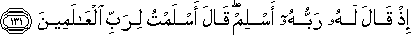 إِذْ قَالَ لَهُ رَبُّهُ أَسْلِمْ ۖ قَالَ أَسْلَمْتُ لِرَبِّ الْعَالَمِينَ