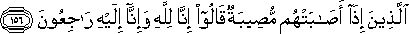 الَّذِينَ إِذَا أَصَابَتْهُمْ مُصِيبَةٌ قَالُوا إِنَّا لِلَّهِ وَإِنَّا إِلَيْهِ رَاجِعُونَ الَّذِينَ إِذَا أَصَابَتْهُمْ مُصِيبَةٌ قَالُوا إِنَّا لِلَّهِ وَإِنَّا إِلَيْهِ رَاجِعُونَ