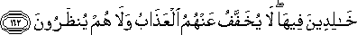 خَالِدِينَ فِيهَا ۖ لَا يُخَفَّفُ عَنْهُمُ الْعَذَابُ وَلَا هُمْ يُنْظَرُونَ