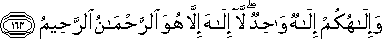 وَإِلَٰهُكُمْ إِلَٰهٌ وَاحِدٌ ۖ لَا إِلَٰهَ إِلَّا هُوَ الرَّحْمَٰنُ الرَّحِيمُ