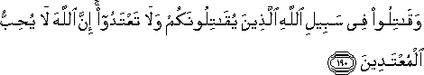 وَقَاتِلُوا فِي سَبِيلِ اللَّهِ الَّذِينَ يُقَاتِلُونَكُمْ وَلَا تَعْتَدُوا ۚ إِنَّ اللَّهَ لَا يُحِبُّ الْمُعْتَدِينَ