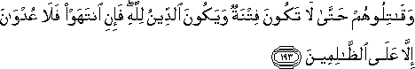 وَقَاتِلُوهُمْ حَتَّىٰ لَا تَكُونَ فِتْنَةٌ وَيَكُونَ الدِّينُ لِلَّهِ ۖ فَإِنِ انْتَهَوْا فَلَا عُدْوَانَ إِلَّا عَلَى الظَّالِمِينَ