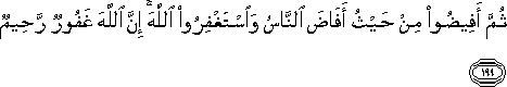 ثُمَّ أَفِيضُوا مِنْ حَيْثُ أَفَاضَ النَّاسُ وَاسْتَغْفِرُوا اللَّهَ ۚ إِنَّ اللَّهَ غَفُورٌ رَحِيمٌ