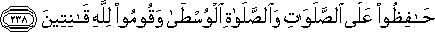 حَافِظُوا عَلَى الصَّلَوَاتِ وَالصَّلَاةِ الْوُسْطَىٰ وَقُومُوا لِلَّهِ قَانِتِينَ