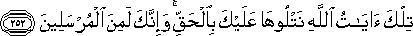 تِلْكَ آيَاتُ اللَّهِ نَتْلُوهَا عَلَيْكَ بِالْحَقِّ ۚ وَإِنَّكَ لَمِنَ الْمُرْسَلِينَ