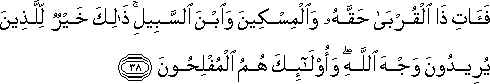 فَآتِ ذَا الْقُرْبَىٰ حَقَّهُ وَالْمِسْكِينَ وَابْنَ السَّبِيلِ ۚ ذَٰلِكَ خَيْرٌ لِلَّذِينَ يُرِيدُونَ وَجْهَ اللَّهِ ۖ وَأُولَٰئِكَ هُمُ الْمُفْلِحُونَ