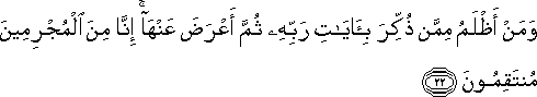 وَمَنْ أَظْلَمُ مِمَّنْ ذُكِّرَ بِآيَاتِ رَبِّهِ ثُمَّ أَعْرَضَ عَنْهَا ۚ إِنَّا مِنَ الْمُجْرِمِينَ مُنْتَقِمُونَ