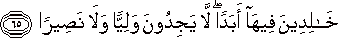 خَالِدِينَ فِيهَا أَبَدًا ۖ لَا يَجِدُونَ وَلِيًّا وَلَا نَصِيرًا خَالِدِينَ فِيهَا أَبَدًا ۖ لَا يَجِدُونَ وَلِيًّا وَلَا نَصِيرًا