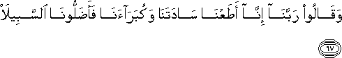 وَقَالُوا رَبَّنَا إِنَّا أَطَعْنَا سَادَتَنَا وَكُبَرَاءَنَا فَأَضَلُّونَا السَّبِيلَا