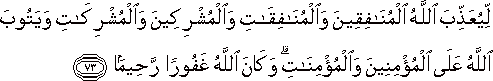 لِيُعَذِّبَ اللَّهُ الْمُنَافِقِينَ وَالْمُنَافِقَاتِ وَالْمُشْرِكِينَ وَالْمُشْرِكَاتِ وَيَتُوبَ اللَّهُ عَلَى الْمُؤْمِنِينَ وَالْمُؤْمِنَاتِ ۗ وَكَانَ اللَّهُ غَفُورًا رَحِيمًا لِيُعَذِّبَ اللَّهُ الْمُنَافِقِينَ وَالْمُنَافِقَاتِ وَالْمُشْرِكِينَ وَالْمُشْرِكَاتِ وَيَتُوبَ اللَّهُ عَلَى الْمُؤْمِنِينَ وَالْمُؤْمِنَاتِ ۗ وَكَانَ اللَّهُ غَفُورًا رَحِيمًا
