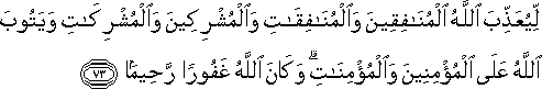 لِيُعَذِّبَ اللَّهُ الْمُنَافِقِينَ وَالْمُنَافِقَاتِ وَالْمُشْرِكِينَ وَالْمُشْرِكَاتِ وَيَتُوبَ اللَّهُ عَلَى الْمُؤْمِنِينَ وَالْمُؤْمِنَاتِ ۗ وَكَانَ اللَّهُ غَفُورًا رَحِيمًا