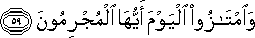 وَامْتَازُوا الْيَوْمَ أَيُّهَا الْمُجْرِمُونَ