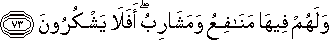 وَلَهُمْ فِيهَا مَنَافِعُ وَمَشَارِبُ ۖ أَفَلَا يَشْكُرُونَ وَلَهُمْ فِيهَا مَنَافِعُ وَمَشَارِبُ ۖ أَفَلَا يَشْكُرُونَ