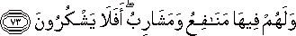 وَلَهُمْ فِيهَا مَنَافِعُ وَمَشَارِبُ ۖ أَفَلَا يَشْكُرُونَ