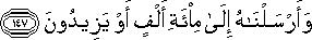 وَأَرْسَلْنَاهُ إِلَىٰ مِائَةِ أَلْفٍ أَوْ يَزِيدُونَ