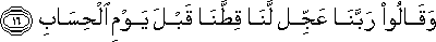 وَقَالُوا رَبَّنَا عَجِّلْ لَنَا قِطَّنَا قَبْلَ يَوْمِ الْحِسَابِ