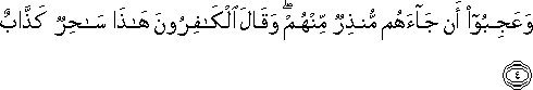 وَعَجِبُوا أَنْ جَاءَهُمْ مُنْذِرٌ مِنْهُمْ ۖ وَقَالَ الْكَافِرُونَ هَٰذَا سَاحِرٌ كَذَّابٌ