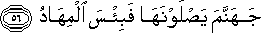 جَهَنَّمَ يَصْلَوْنَهَا فَبِئْسَ الْمِهَادُ