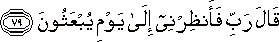 قَالَ رَبِّ فَأَنْظِرْنِي إِلَىٰ يَوْمِ يُبْعَثُونَ