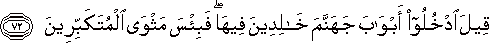 قِيلَ ادْخُلُوا أَبْوَابَ جَهَنَّمَ خَالِدِينَ فِيهَا ۖ فَبِئْسَ مَثْوَى الْمُتَكَبِّرِينَ قِيلَ ادْخُلُوا أَبْوَابَ جَهَنَّمَ خَالِدِينَ فِيهَا ۖ فَبِئْسَ مَثْوَى الْمُتَكَبِّرِينَ