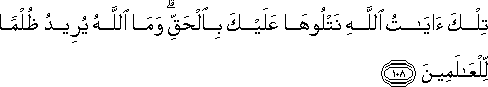 تِلْكَ آيَاتُ اللَّهِ نَتْلُوهَا عَلَيْكَ بِالْحَقِّ ۗ وَمَا اللَّهُ يُرِيدُ ظُلْمًا لِلْعَالَمِينَ