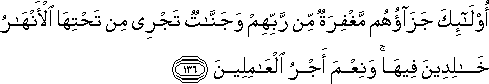 أُولَٰئِكَ جَزَاؤُهُمْ مَغْفِرَةٌ مِنْ رَبِّهِمْ وَجَنَّاتٌ تَجْرِي مِنْ تَحْتِهَا الْأَنْهَارُ خَالِدِينَ فِيهَا ۚ وَنِعْمَ أَجْرُ الْعَامِلِينَ