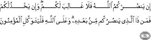 إِنْ يَنْصُرْكُمُ اللَّهُ فَلَا غَالِبَ لَكُمْ ۖ وَإِنْ يَخْذُلْكُمْ فَمَنْ ذَا الَّذِي يَنْصُرُكُمْ مِنْ بَعْدِهِ ۗ وَعَلَى اللَّهِ فَلْيَتَوَكَّلِ الْمُؤْمِنُونَ