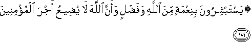 يَسْتَبْشِرُونَ بِنِعْمَةٍ مِنَ اللَّهِ وَفَضْلٍ وَأَنَّ اللَّهَ لَا يُضِيعُ أَجْرَ الْمُؤْمِنِينَ