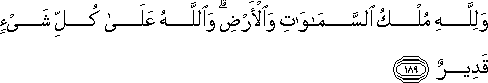 وَلِلَّهِ مُلْكُ السَّمَاوَاتِ وَالْأَرْضِ ۗ وَاللَّهُ عَلَىٰ كُلِّ شَيْءٍ قَدِيرٌ