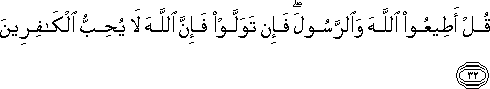 قُلْ أَطِيعُوا اللَّهَ وَالرَّسُولَ ۖ فَإِنْ تَوَلَّوْا فَإِنَّ اللَّهَ لَا يُحِبُّ الْكَافِرِينَ