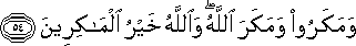 وَمَكَرُوا وَمَكَرَ اللَّهُ ۖ وَاللَّهُ خَيْرُ الْمَاكِرِينَ