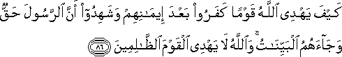 كَيْفَ يَهْدِي اللَّهُ قَوْمًا كَفَرُوا بَعْدَ إِيمَانِهِمْ وَشَهِدُوا أَنَّ الرَّسُولَ حَقٌّ وَجَاءَهُمُ الْبَيِّنَاتُ ۚ وَاللَّهُ لَا يَهْدِي الْقَوْمَ الظَّالِمِينَ