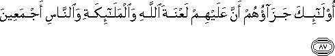 أُولَٰئِكَ جَزَاؤُهُمْ أَنَّ عَلَيْهِمْ لَعْنَةَ اللَّهِ وَالْمَلَائِكَةِ وَالنَّاسِ أَجْمَعِينَ