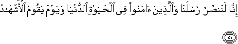 إِنَّا لَنَنْصُرُ رُسُلَنَا وَالَّذِينَ آمَنُوا فِي الْحَيَاةِ الدُّنْيَا وَيَوْمَ يَقُومُ الْأَشْهَادُ