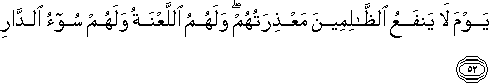 يَوْمَ لَا يَنْفَعُ الظَّالِمِينَ مَعْذِرَتُهُمْ ۖ وَلَهُمُ اللَّعْنَةُ وَلَهُمْ سُوءُ الدَّارِ