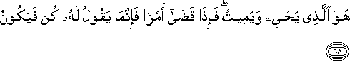 هُوَ الَّذِي يُحْيِي وَيُمِيتُ ۖ فَإِذَا قَضَىٰ أَمْرًا فَإِنَّمَا يَقُولُ لَهُ كُنْ فَيَكُونُ