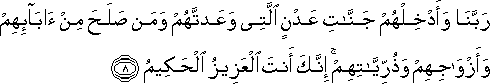 رَبَّنَا وَأَدْخِلْهُمْ جَنَّاتِ عَدْنٍ الَّتِي وَعَدْتَهُمْ وَمَنْ صَلَحَ مِنْ آبَائِهِمْ وَأَزْوَاجِهِمْ وَذُرِّيَّاتِهِمْ ۚ إِنَّكَ أَنْتَ الْعَزِيزُ الْحَكِيمُ