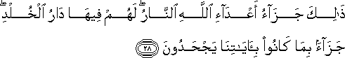 ذَٰلِكَ جَزَاءُ أَعْدَاءِ اللَّهِ النَّارُ ۖ لَهُمْ فِيهَا دَارُ الْخُلْدِ ۖ جَزَاءً بِمَا كَانُوا بِآيَاتِنَا يَجْحَدُونَ