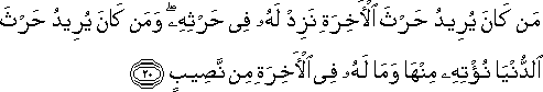 مَنْ كَانَ يُرِيدُ حَرْثَ الْآخِرَةِ نَزِدْ لَهُ فِي حَرْثِهِ ۖ وَمَنْ كَانَ يُرِيدُ حَرْثَ الدُّنْيَا نُؤْتِهِ مِنْهَا وَمَا لَهُ فِي الْآخِرَةِ مِنْ نَصِيبٍ