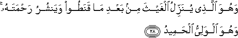 وَهُوَ الَّذِي يُنَزِّلُ الْغَيْثَ مِنْ بَعْدِ مَا قَنَطُوا وَيَنْشُرُ رَحْمَتَهُ ۚ وَهُوَ الْوَلِيُّ الْحَمِيدُ