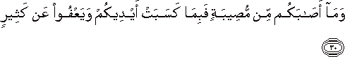 وَمَا أَصَابَكُمْ مِنْ مُصِيبَةٍ فَبِمَا كَسَبَتْ أَيْدِيكُمْ وَيَعْفُو عَنْ كَثِيرٍ