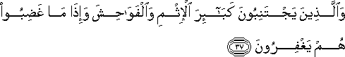 وَالَّذِينَ يَجْتَنِبُونَ كَبَائِرَ الْإِثْمِ وَالْفَوَاحِشَ وَإِذَا مَا غَضِبُوا هُمْ يَغْفِرُونَ