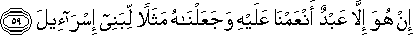 إِنْ هُوَ إِلَّا عَبْدٌ أَنْعَمْنَا عَلَيْهِ وَجَعَلْنَاهُ مَثَلًا لِبَنِي إِسْرَائِيلَ